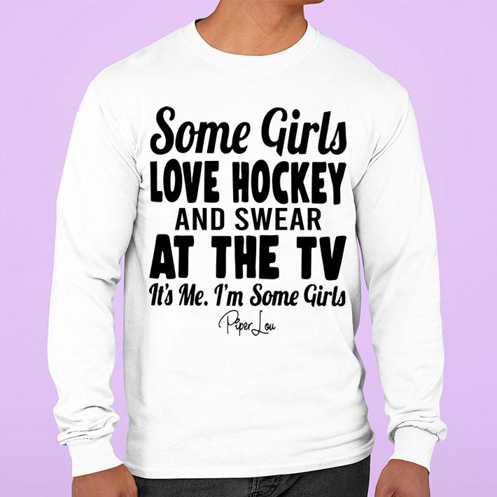 some girls love hockey and swear at the tv its me im some girls sweatshirt - Some Girls Love Hockey And Swear At The Tv Its Me Im Some Girls t-shirt