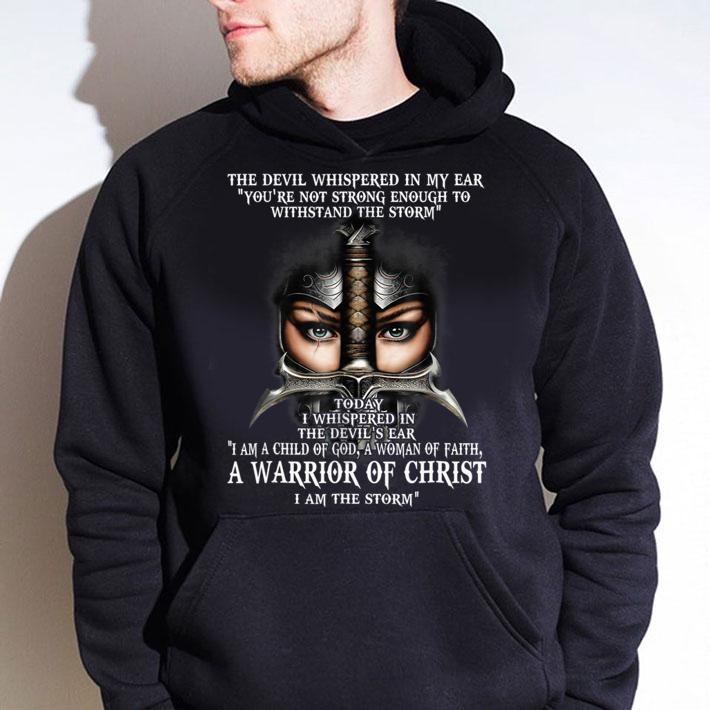 The Devil Whispered In My Ear You’re Not Strong Enough To Withstand The Storm Warrior Of Christ t-shirt