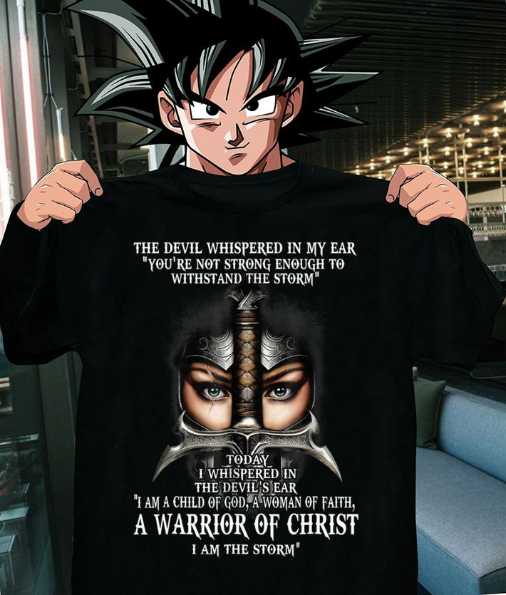 The Devil Whispered In My Ear You’re Not Strong Enough To Withstand The Storm Warrior Of Christ t-shirt