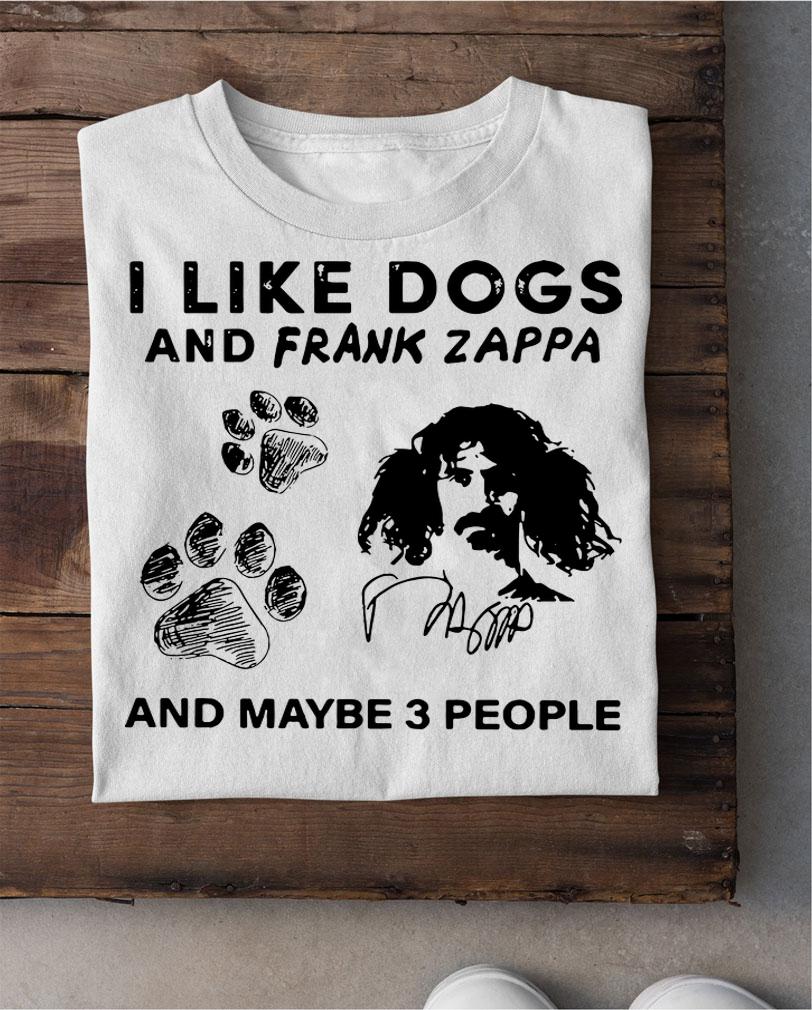 I Like Dogs And Frank Zappa And Maybe 3 People t-shirt