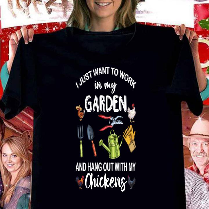 Garden I Just Want to Work in My Garden and Hang Out with My Chickens t-shirt