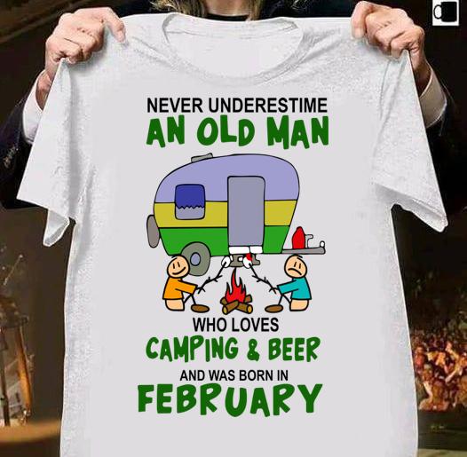Never Underestimate An Old Man Who Loves Camping And Beer And Was Born In February t-shirt 55 Clothing