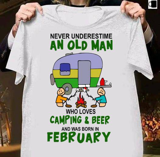 Never Underestimate An Old Man Who Loves Camping And Beer And Was Born In February t-shirt 63 Fashion Week