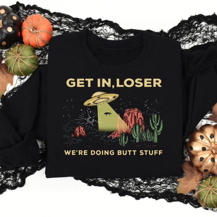 Area 51 Get In Loser We're Doing Butt Stuff t-shirt