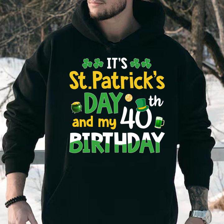 Pretty Men Women It's St Patricks Day And My 40th Birthday t-shirt