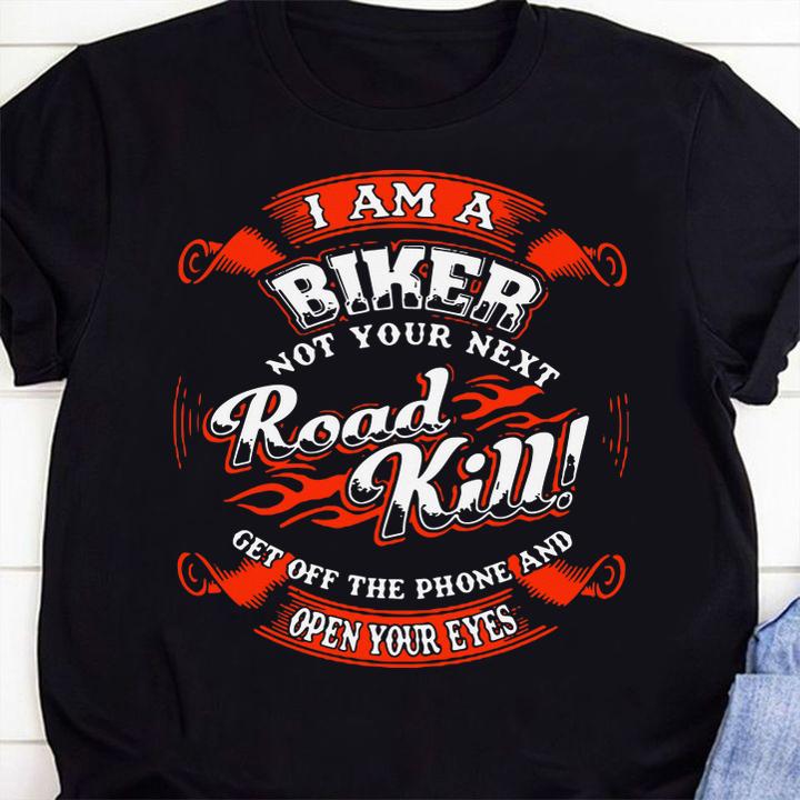 I Am A Biker Not Your Next Road Kill Get Off The Phone And Open Your Eyes t-shirt 31 Clothing