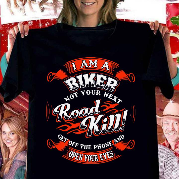 I Am A Biker Not Your Next Road Kill Get Off The Phone And Open Your Eyes t-shirt