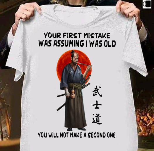 Official Samurai Warrior Your First Mistake Was Assuming I Was Old You Will Not Make t-shirt 1 Clothing, Fashion Week