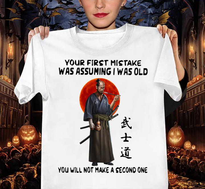 Official Samurai Warrior Your First Mistake Was Assuming I Was Old You Will Not Make t-shirt