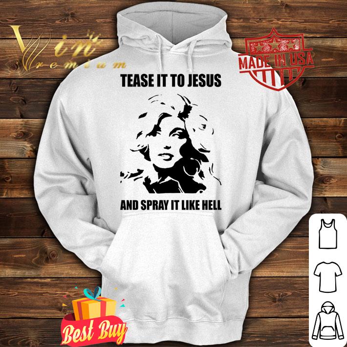 Dolly Parton Tease It To Jesus And Spray It Like Hel t-shirt