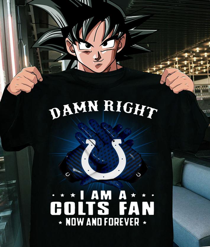 Indianapolis Colts Damn right I am a Colts fan now and forever t-shirt