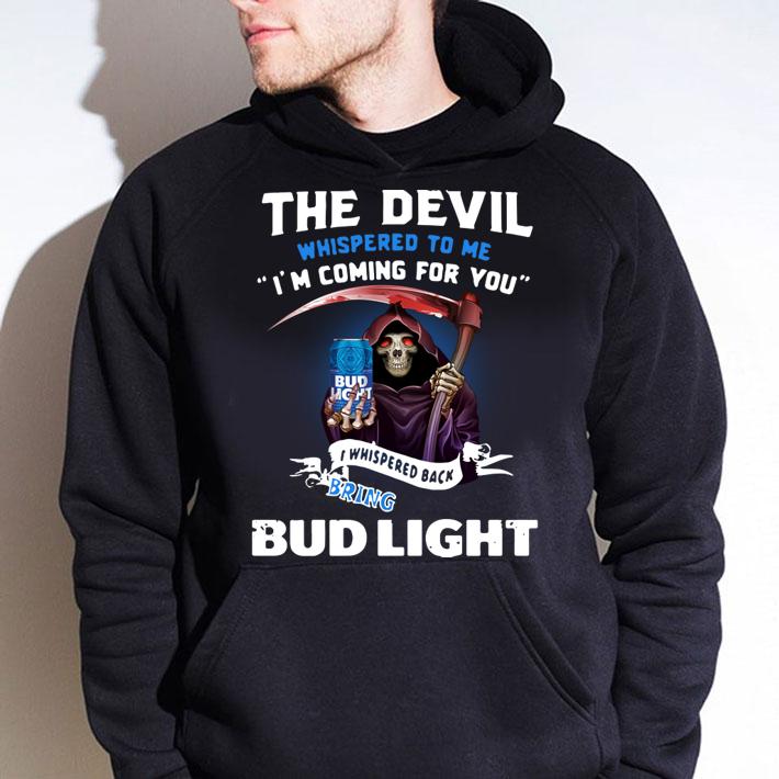 The Devil whispered to me I’m coming for you I whisper back bring Bud Light t-shirt