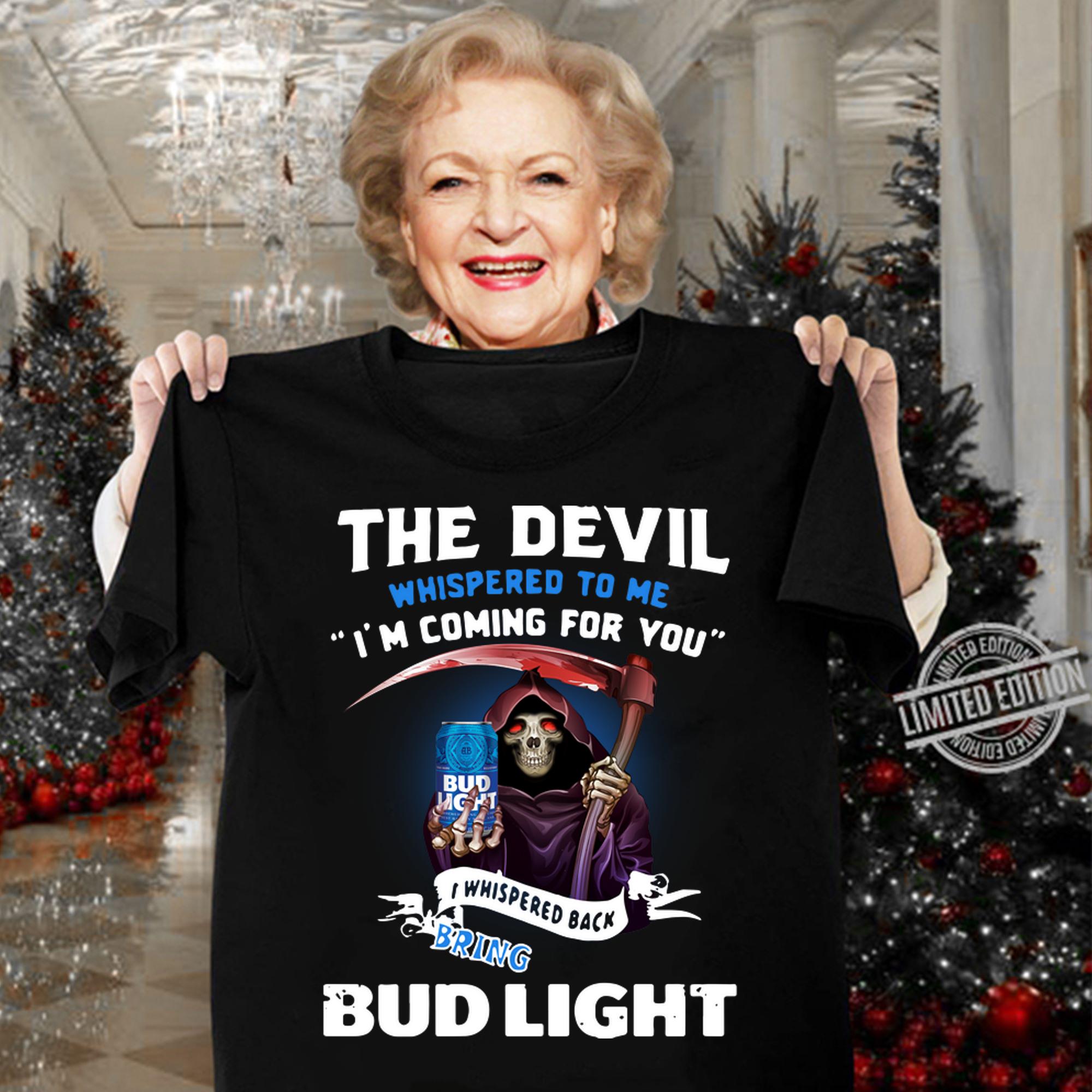 The Devil whispered to me I’m coming for you I whisper back bring Bud Light t-shirt woman shirt