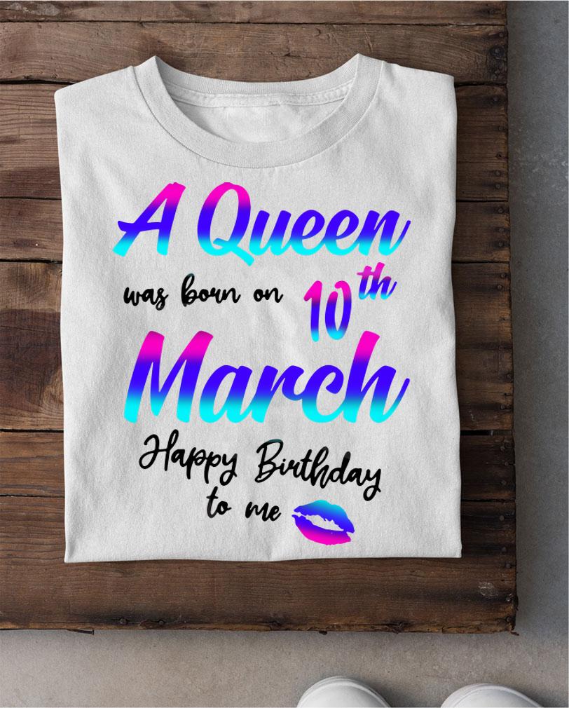 A Queen Was Born On 10th March Birthday t-shirt