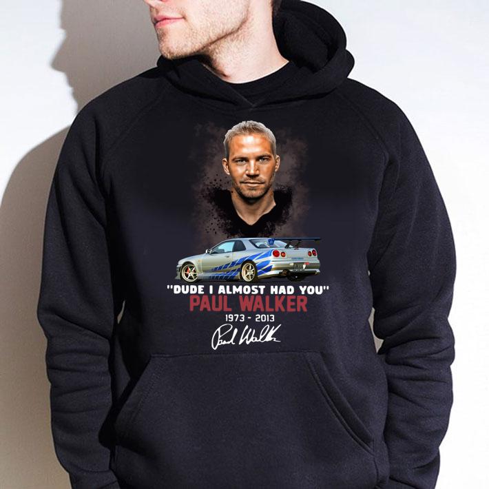Fast and Furious Paul Walker 1973-2013 Dude I Almost Had You Signature12 t-shirt