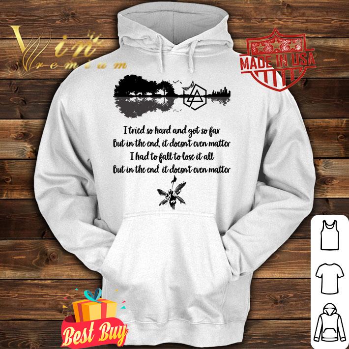I Tried So Hard And Got So Far But In The End It Doesn't Even Matter I Had To Fall To Lose It All t-shirt