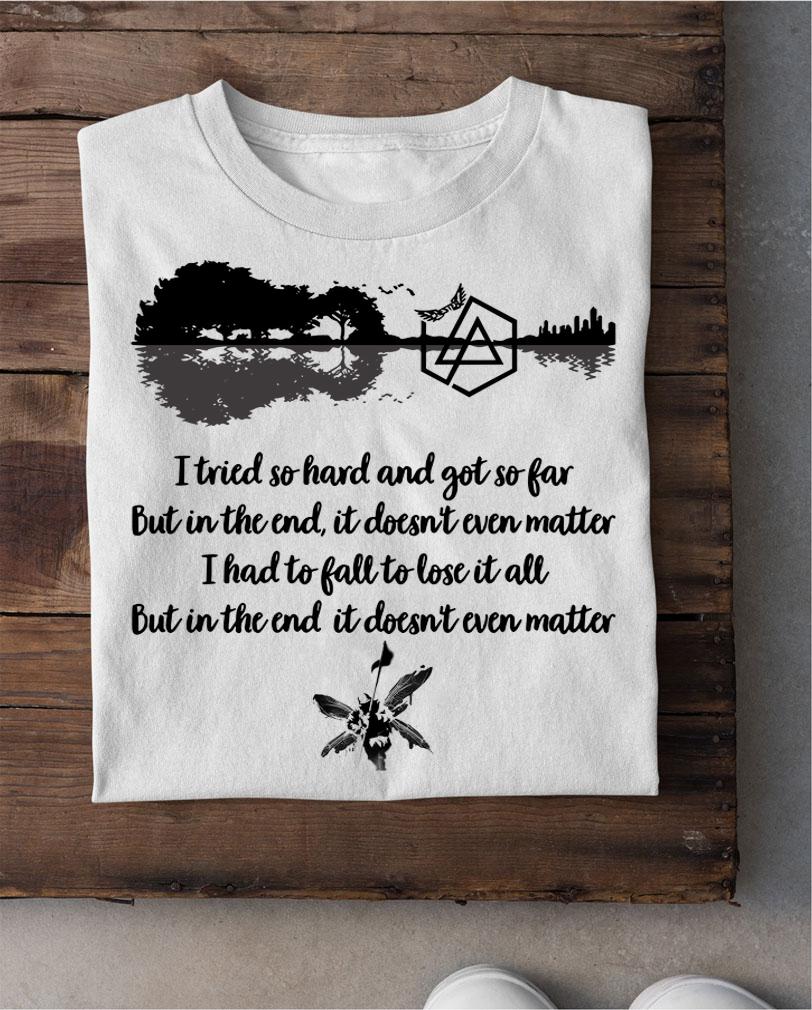 I Tried So Hard And Got So Far But In The End It Doesn't Even Matter I Had To Fall To Lose It All t-shirt