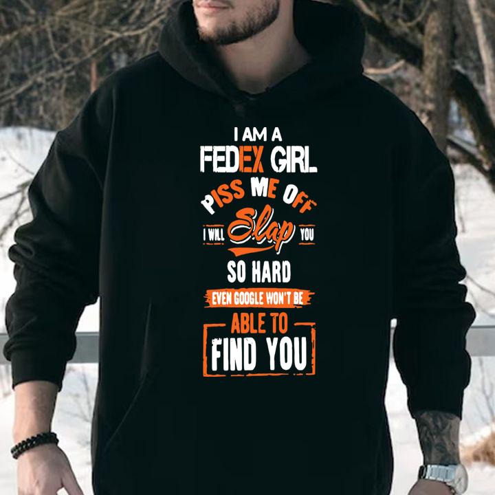 I Am A Fedex Girl Piss Me Off I Will Slap You Find You t-shirt