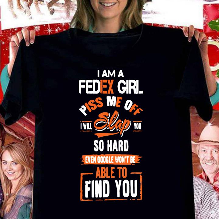 I Am A Fedex Girl Piss Me Off I Will Slap You Find You t-shirt