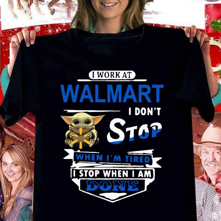 Baby Yoda Hug I Work At Walmart I Don't Stop When I'm Tired I Stop When I Am Done t-shirt
