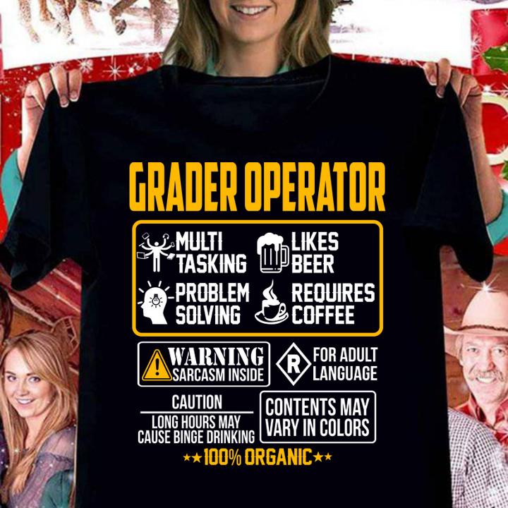 Grader Operator Contents May Vary In Color Warning Sarcasm Inside 100 Organic t-shirt