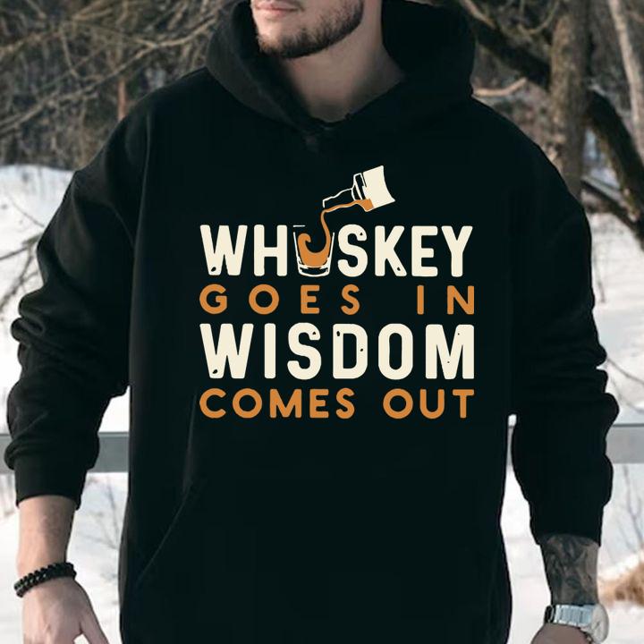 Whiskey Goes In Wisdom Comes Out t-shirt