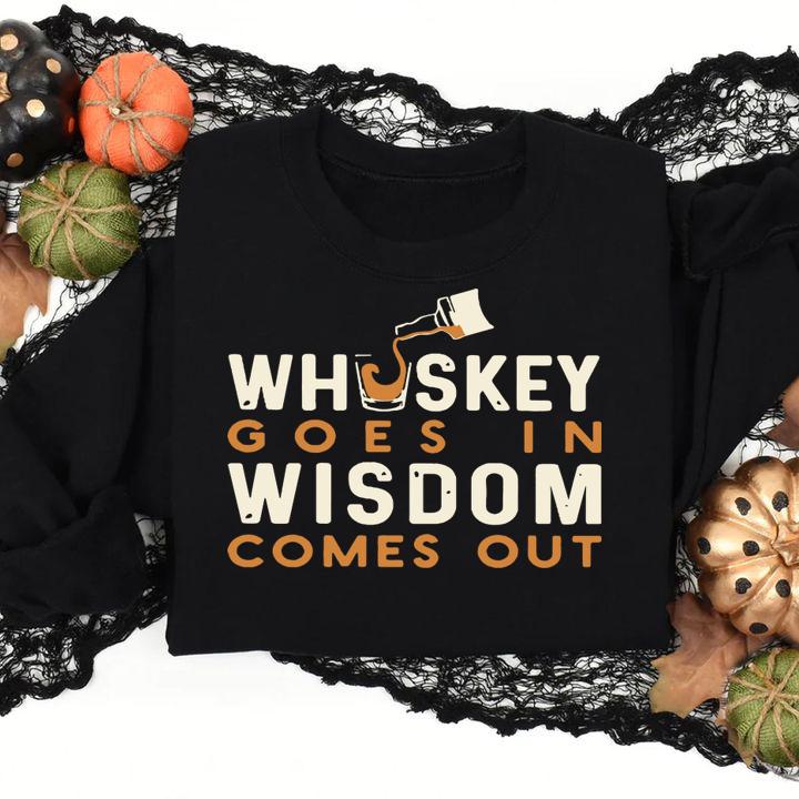 Whiskey Goes In Wisdom Comes Out t-shirt