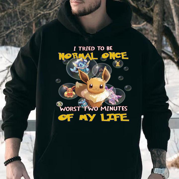 Eevee i tried to be normal once worst two minutes of my life t-shirt