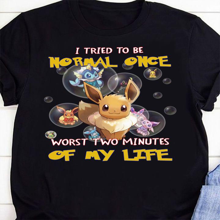 Eevee i tried to be normal once worst two minutes of my life t-shirt 1 Clothing, Gameofthronesteeshirt News