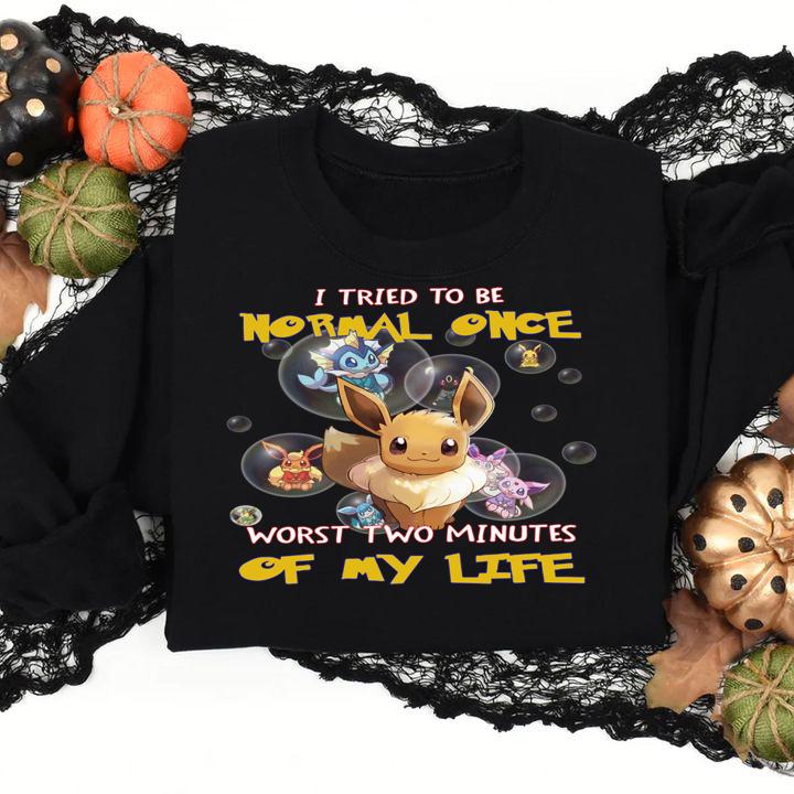 Eevee i tried to be normal once worst two minutes of my life t-shirt