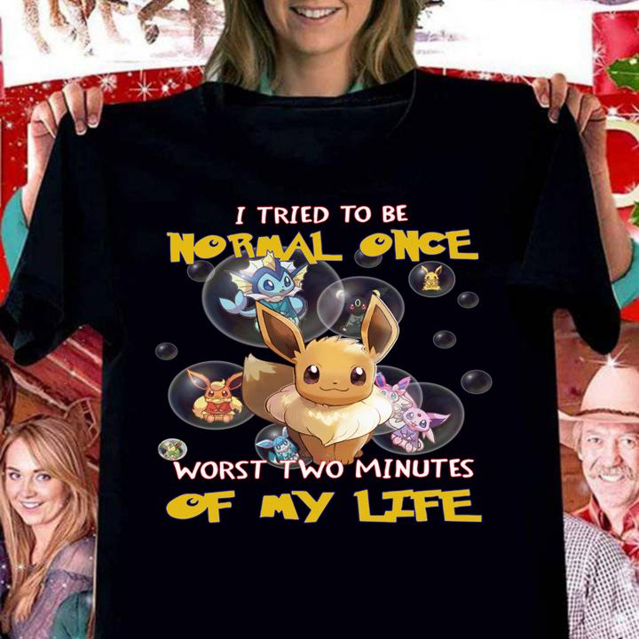 Eevee i tried to be normal once worst two minutes of my life t-shirt