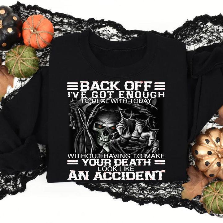 Skull Back Off I've Got Enough To Deal With Today Without Having To Make Your Death t-shirt