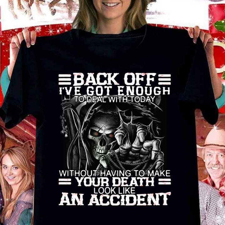 Skull Back Off I've Got Enough To Deal With Today Without Having To Make Your Death t-shirt