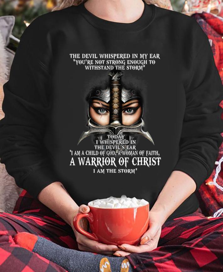 The Devil Whispered In My Ear You're Not Strong Enough To Withstand The Storm Warrior Of Christ t-shirt