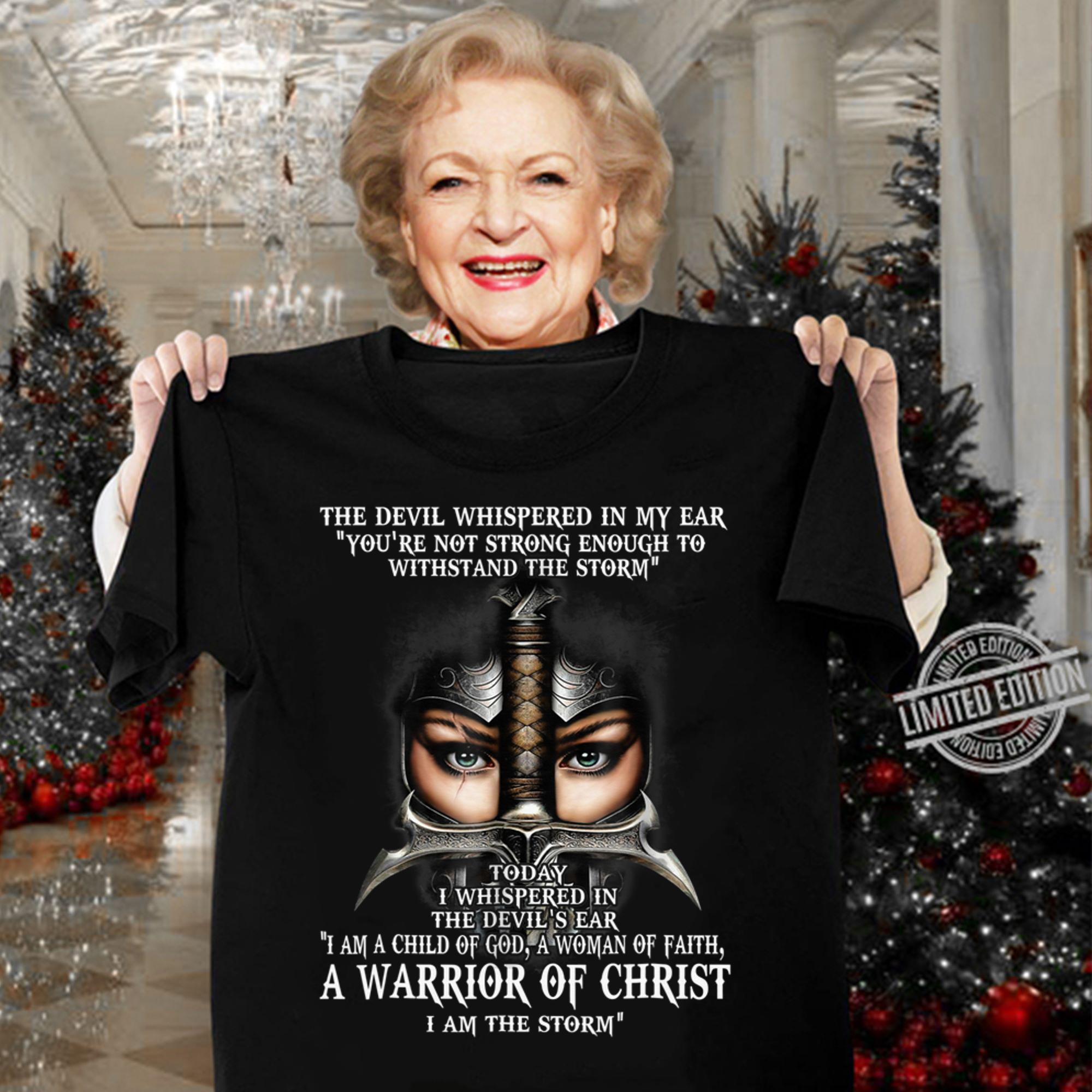 The Devil Whispered In My Ear You're Not Strong Enough To Withstand The Storm Warrior Of Christ t-shirt
