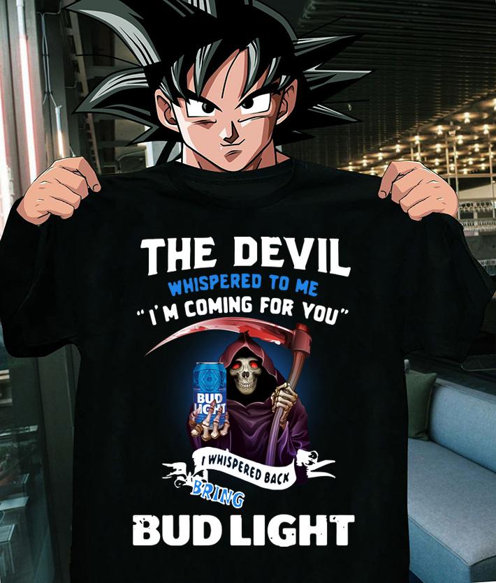 The Devil whispered to me I’m coming for you I whisper back bring Bud Light t-shirt