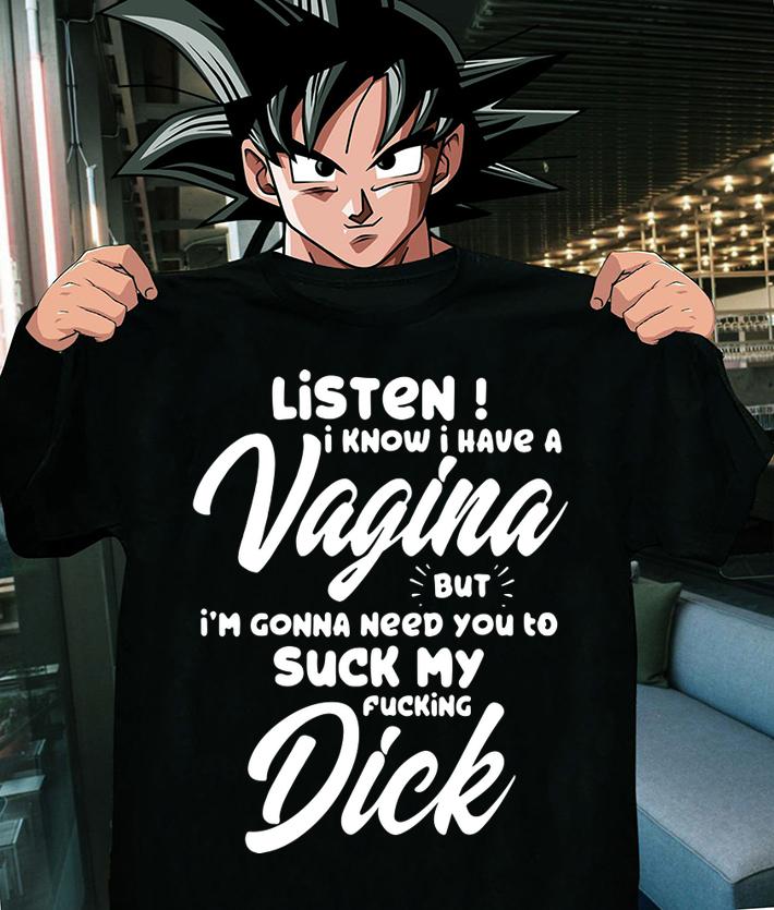 Top Listen I Know I Have A Vagina But I'm Gonna Need You To Suck My Fucking Dick t-shirt