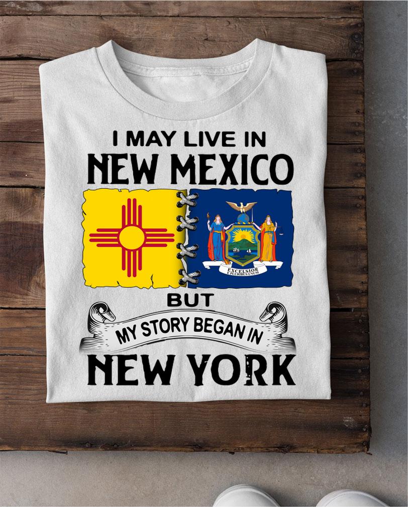 I May Live In New Mexico But My Story Began In New York t-shirt