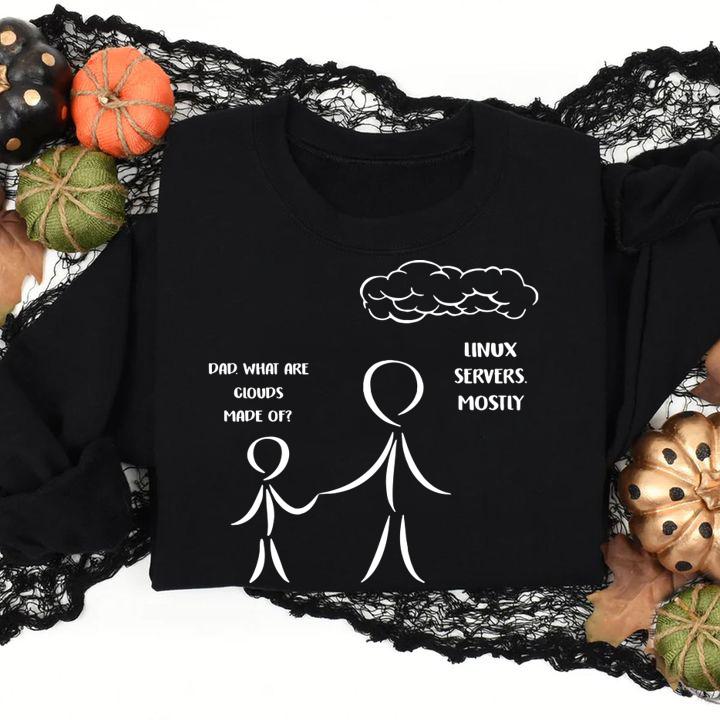 Dad What Are Clouds Made Of Linux Servers Mostly t-shirt