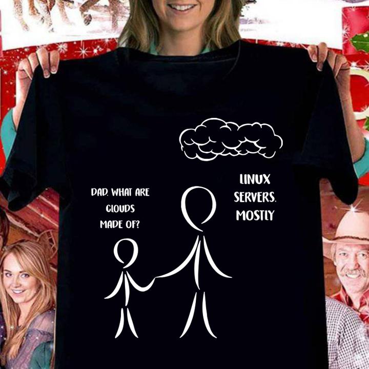Dad What Are Clouds Made Of Linux Servers Mostly t-shirt