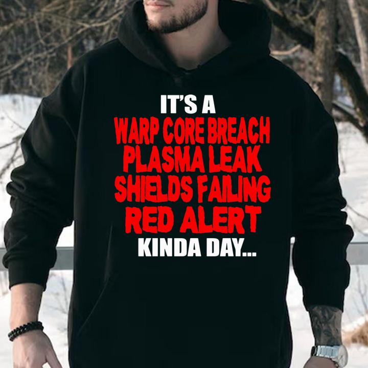 Official It’s a warp core breach plasma leak shields failing red alert kinda day t-shirt