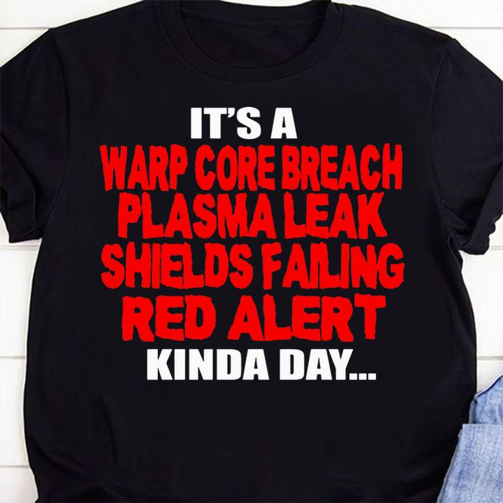 Official It’s a warp core breach plasma leak shields failing red alert kinda day t-shirt