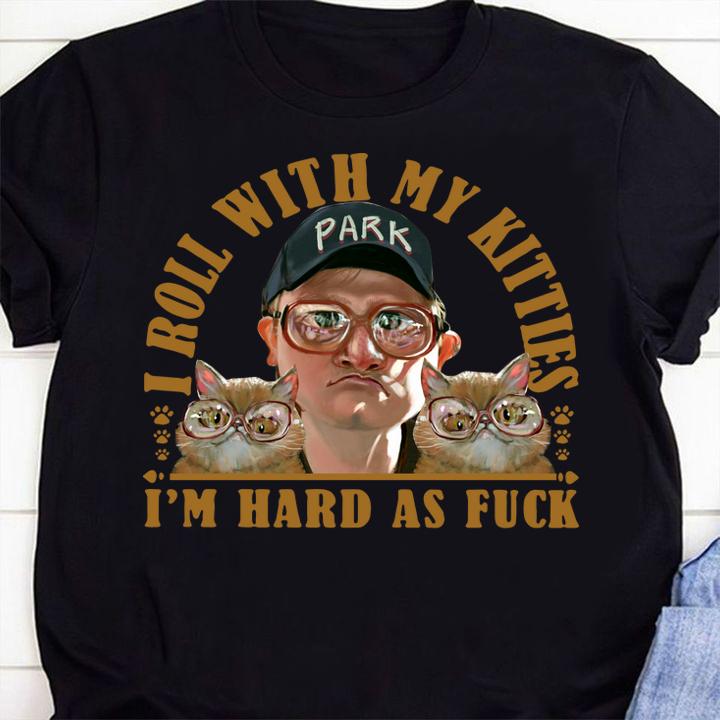Bubbles Trailer Park Boys I Roll With My Kitties Im Hard As Fuck Cats t-shirt