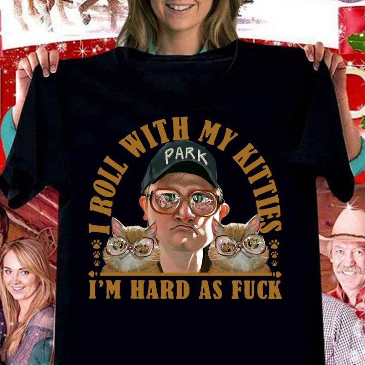 Bubbles Trailer Park Boys I Roll With My Kitties Im Hard As Fuck Cats t-shirt