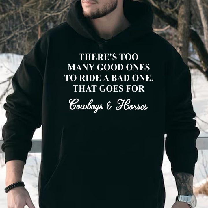 Theres Too Many Good Ones To Ride A Bad One That Goes For Cowboys And Horses t-shirt