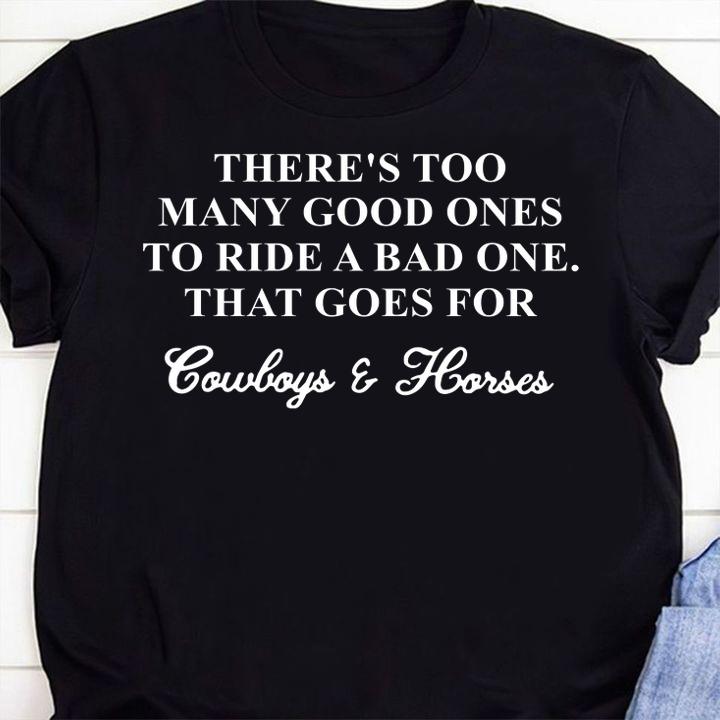 Theres Too Many Good Ones To Ride A Bad One That Goes For Cowboys And Horses t-shirt