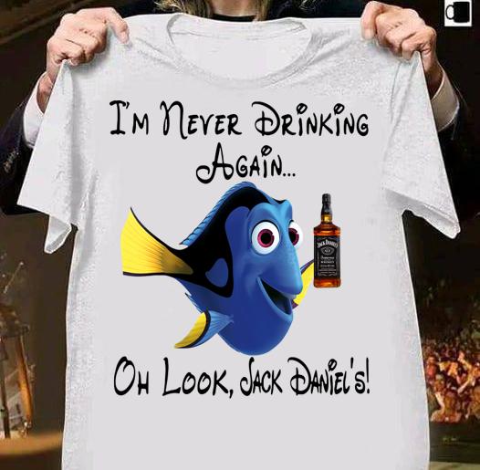 Dory I’m never Drinking again oh look Jack Daniels t-shirt