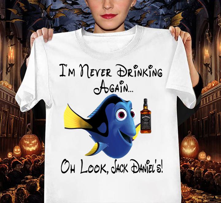 Dory I’m never Drinking again oh look Jack Daniels t-shirt