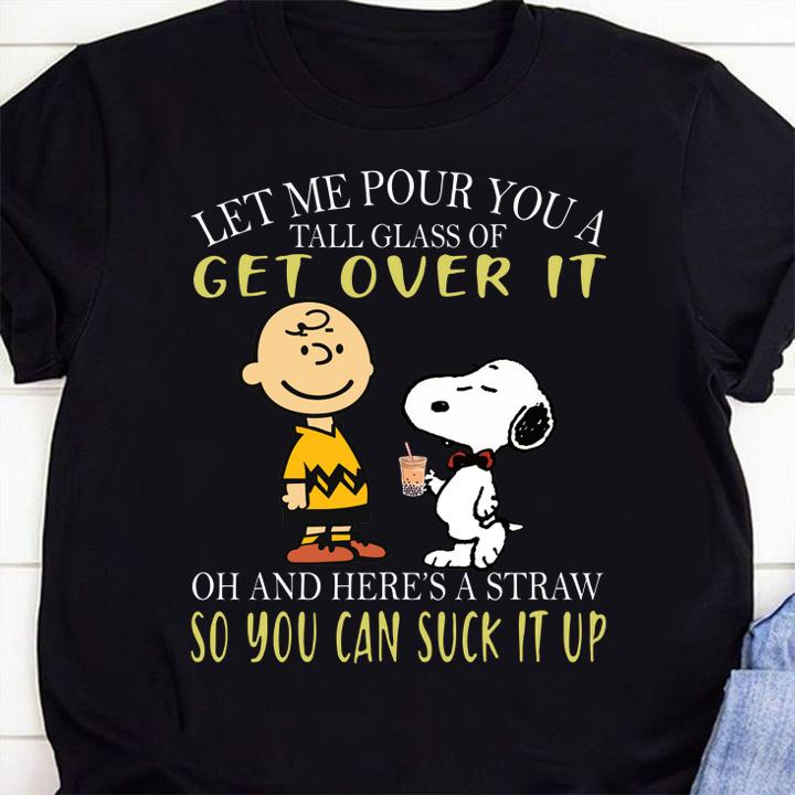 Let me pour you a tall glass of get over it and here a straw so you can suck it up snoopy and charlie t-shirt