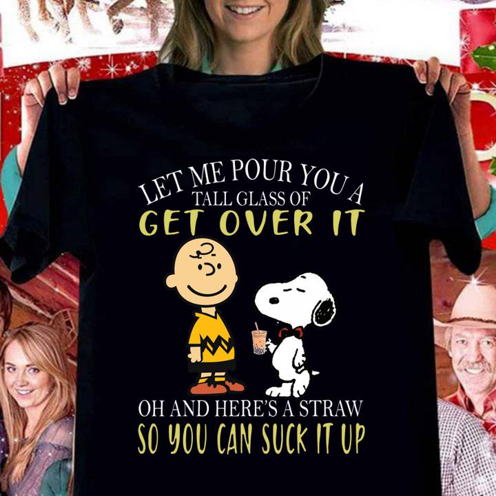 Let me pour you a tall glass of get over it and here a straw so you can suck it up snoopy and charlie t-shirt